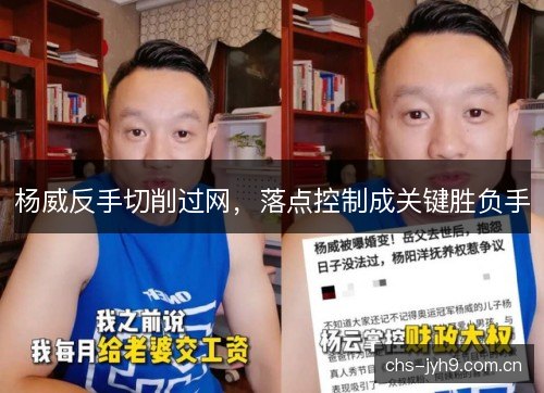 杨威反手切削过网，落点控制成关键胜负手